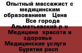 Опытный массажист с медицинским образованием › Цена ­ 600 - Все города, Альметьевский р-н Медицина, красота и здоровье » Медицинские услуги   . Бурятия респ.